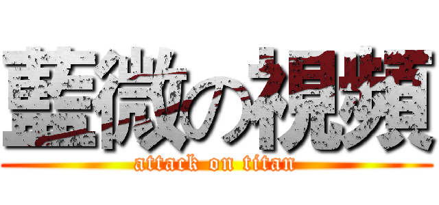 藍微の視頻 (attack on titan)
