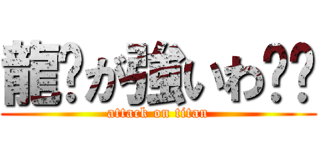龍🐉が強いわ‼️ (attack on titan)