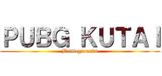 ＰＵＢＧ ＫＵＴＡＩ (Battlegrounds)