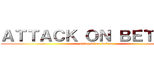 ＡＴＴＡＣＫ ＯＮ ＢＥＴＴＡＮ (shingeki no bettan)