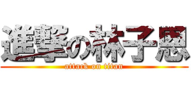 進撃の林子恩 (attack on titan)