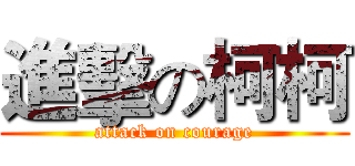 進擊の柯柯 (attack on courage)