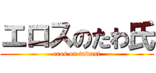 エロスのたわ氏 (eros on tawasi)