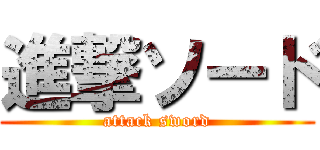 進撃ソード (attack sword)