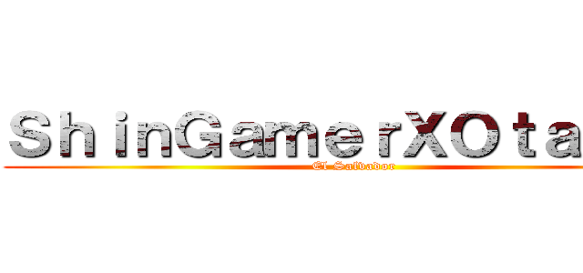 ＳｈｉｎＧａｍｅｒＸＯｔａｋｕｓ (El Salvador)