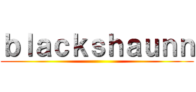 ｂｌａｃｋｓｈａｕｎｎ ()