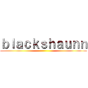ｂｌａｃｋｓｈａｕｎｎ ()