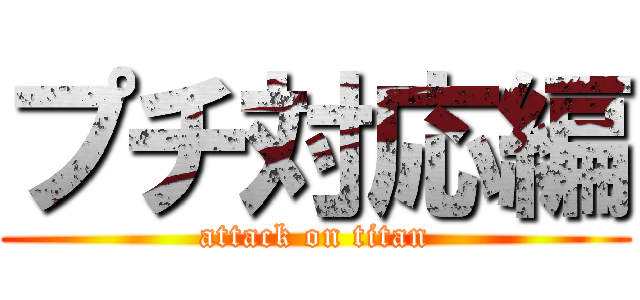 プチ対応編 (attack on titan)