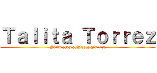 Ｔａｌｉｔａ Ｔｏｒｒｅｚ (Si no eres ella vete alv >:v)