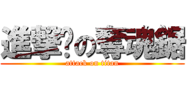 進撃吧の奪魂鋸 (attack on titan)