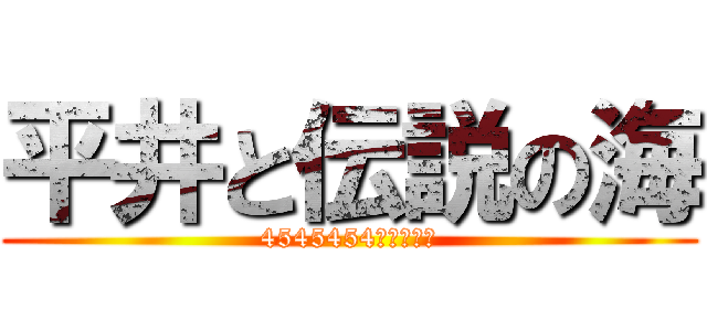 平井と伝説の海 (4545454しましょう)