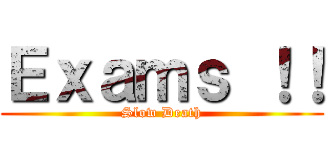 Ｅｘａｍｓ ！！ (Slow Death)