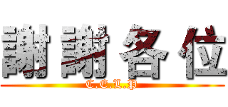 謝 謝 各 位 (C.E.L.P)