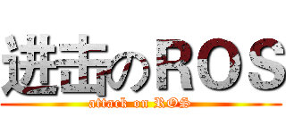 进击のＲＯＳ (attack on ROS)