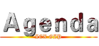 Ａｇｅｎｄａ (ICX GIP)