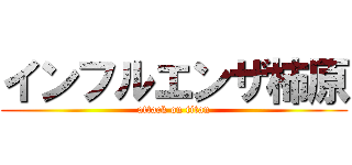 インフルエンザ柿原 (attack on titan)