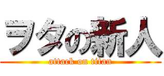 ヲタの新人 (attack on titan)