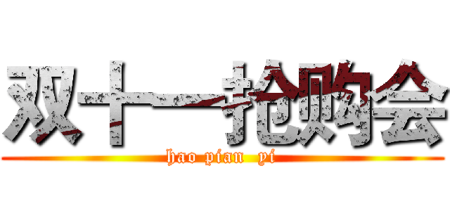 双十一抢购会 (hao pian  yi)