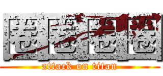 圈圈圈圈 (attack on titan)