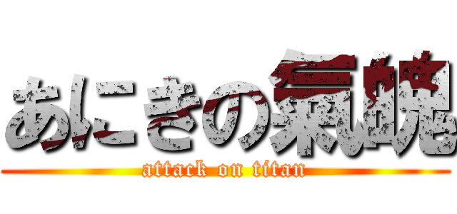 あにきの氣魄 (attack on titan)