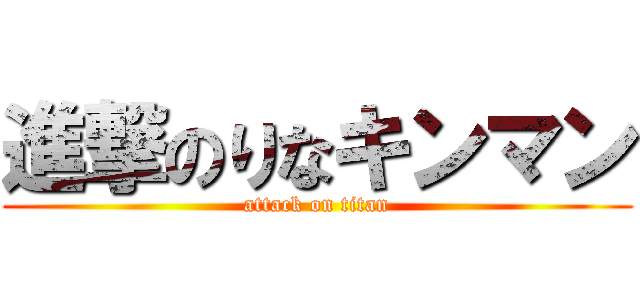 進撃のりなキンマン (attack on titan)