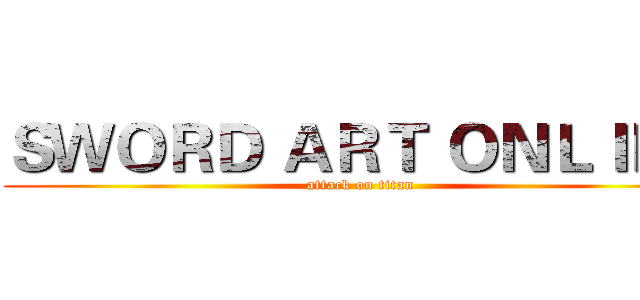 ＳＷＯＲＤ ＡＲＴ ＯＮＬＩＮＥ (attack on titan)
