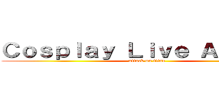 Ｃｏｓｐｌａｙ Ｌｉｖｅ Ａｃｔｉｏｎ (attack on titan)