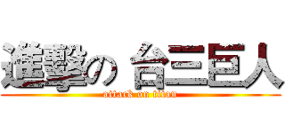 進擊の 台三巨人 (attack on titan)