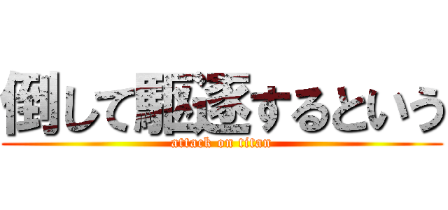 倒して駆逐するという (attack on titan)