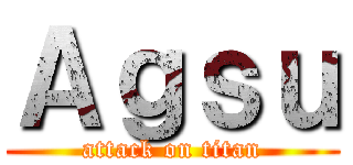 Ａｇｓｕ (attack on titan)