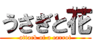 うさぎと花 (attack of a carrot)