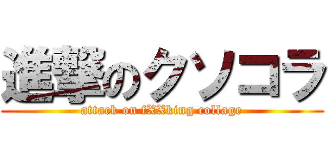 進撃のクソコラ (attack on fXXking collage)