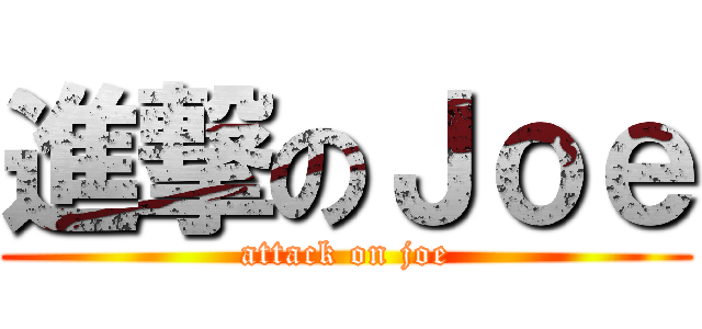 進撃のＪｏｅ (attack on joe)