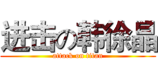 进击の韩徐晶 (attack on titan)
