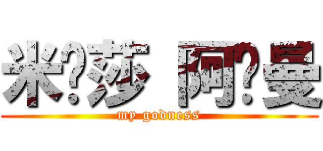米卡莎 阿卡曼 (my godness)