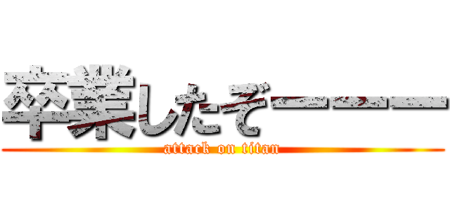 卒業したぞーーー (attack on titan)