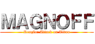 ＭＡＧＮＯＦＦ (Reação: Attack on Titan)