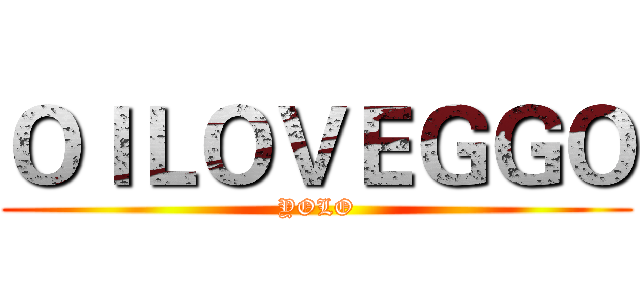 ＯＩＬＯＶＥＧＧＯ (YOLO)