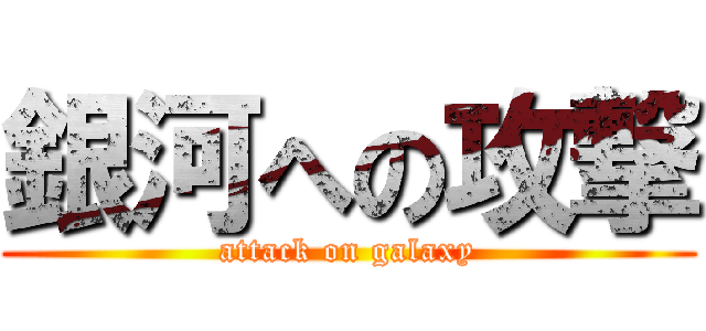 銀河への攻撃 (attack on galaxy)