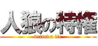 人狼の特権 (detect a lie)