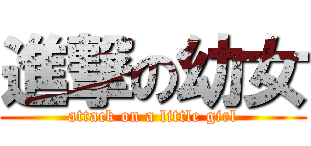 進撃の幼女 (attack on a little girl)
