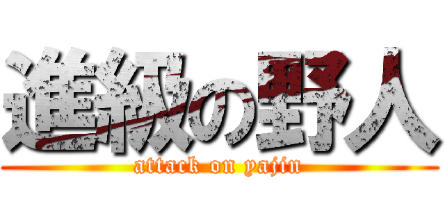 進級の野人 (attack on yajin)