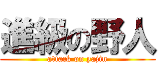 進級の野人 (attack on yajin)