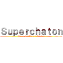 Ｓｕｐｅｒｃｈａｔｏｎ (Attaque des Titans | Catalyst)