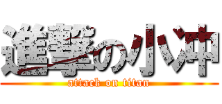 進撃の小冲 (attack on titan)