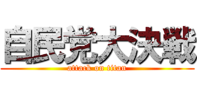 自民党大決戦 (attack on titan)