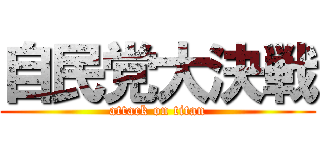 自民党大決戦 (attack on titan)