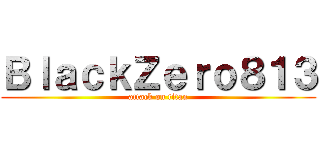 ＢｌａｃｋＺｅｒｏ８１３ (attack on titan)