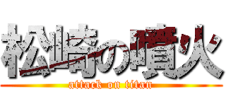 松崎の噴火 (attack on titan)