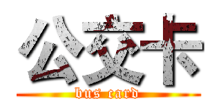 公交卡 (bus card)